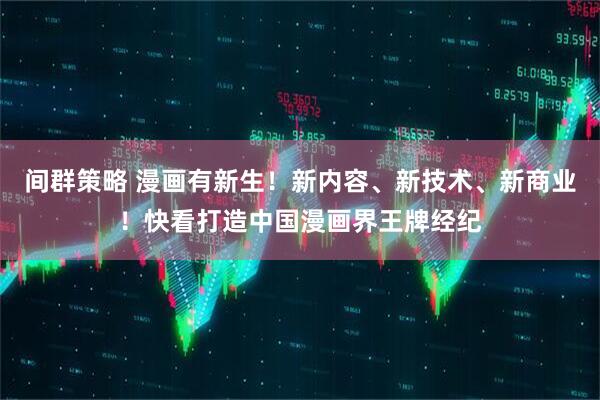 间群策略 漫画有新生！新内容、新技术、新商业！快看打造中国漫画界王牌经纪