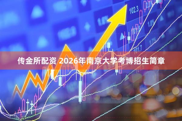 传金所配资 2026年南京大学考博招生简章